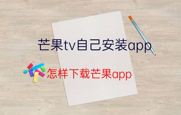 芒果tv自己安装app 怎样下载芒果app？